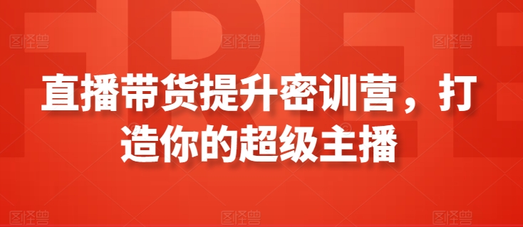 直播带货提升密训营，打造你的超级主播-青崖科技社
