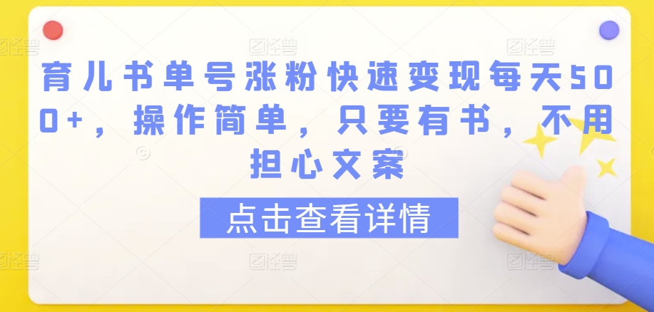 育儿书单号涨粉快速变现每天500+，操作简单，只要有书，不用担心文案-青崖科技社