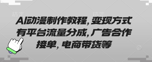 AI动漫制作教程，变现方式有平台流量分成，广告合作接单，电商带货等-青崖科技社