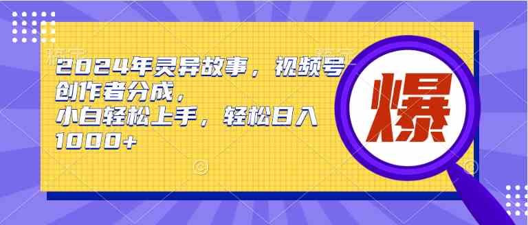 (9833期)2024年灵异故事,视频号创作者分成,小白轻松上手,轻松日入1000+