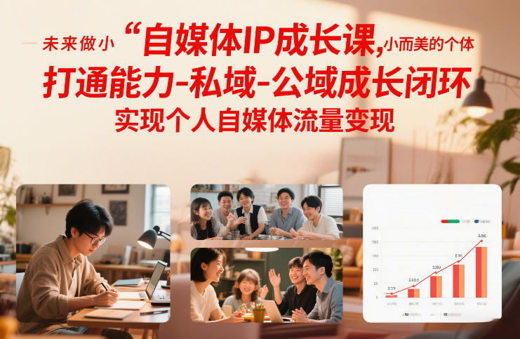 自媒体IP成长课，未来做小而美的个体，打通能力-私域-公域成长闭环，实现个人自媒体流量变现-青崖科技社