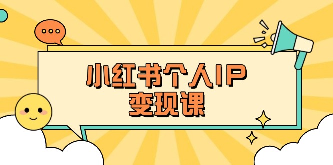 （14172期）小红书个人变现课：精准人设定位+爆款选题拆解，教你打造百万流量账号秘籍-青崖科技社
